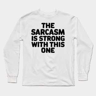 The sarcasm is strong with this one Long Sleeve T-Shirt